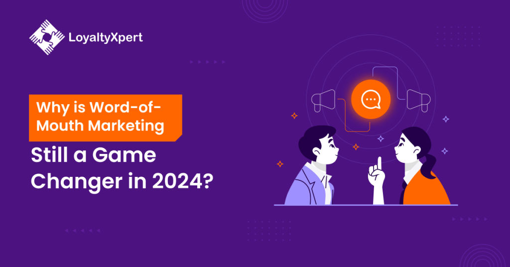 Why is Word-of-Mouth Marketing Still a Game Changer in 2024?