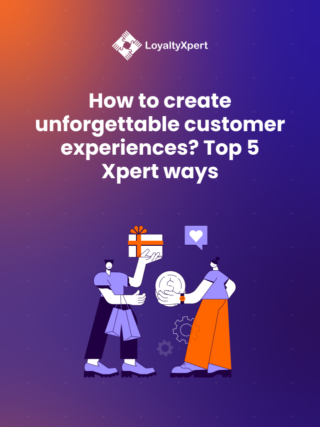 Create Unforgettable Customer Experiences